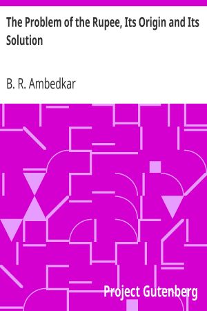 [Gutenberg 63132] • The Problem of the Rupee, Its Origin and Its Solution